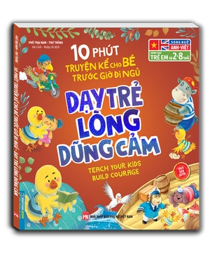 10 phút truyện kể cho bé trước giờ đi ngủ - dạy trẻ lòng dũng cảm - song ngữ anh-việt (dành cho trẻ từ 2-8 tuổi)