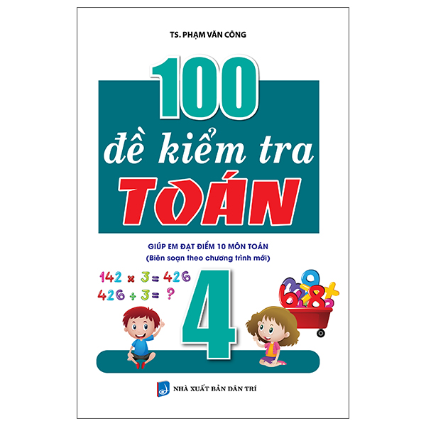 100 đề kiểm tra toán giúp em đạt điểm 10 môn toán 4