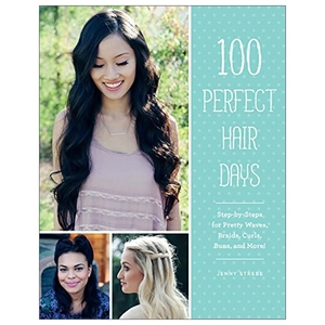 100 perfect hair days: step-by-steps for pretty waves, braids, curls, buns, and more!