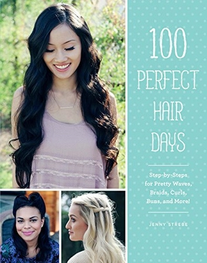 100 perfect hair days: step-by-steps for pretty waves, braids, curls, buns, and more!