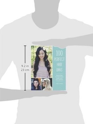 100 perfect hair days: step-by-steps for pretty waves, braids, curls, buns, and more!