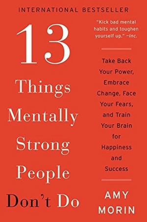13 things mentally strong people don't do: take back your power, embrace change, face your fears, and train your brain for happiness and success