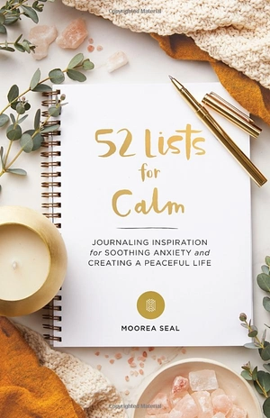 52 lists for calm: journaling inspiration for soothing anxiety and creating a peaceful life