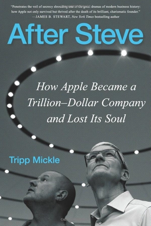 after steve: how apple became a trillion-dollar company and lost its soul