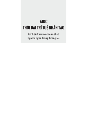 aigc thời đại trí tuệ nhân tạo: cơ hội và rủi ro của một số ngành nghề trong tương lai
