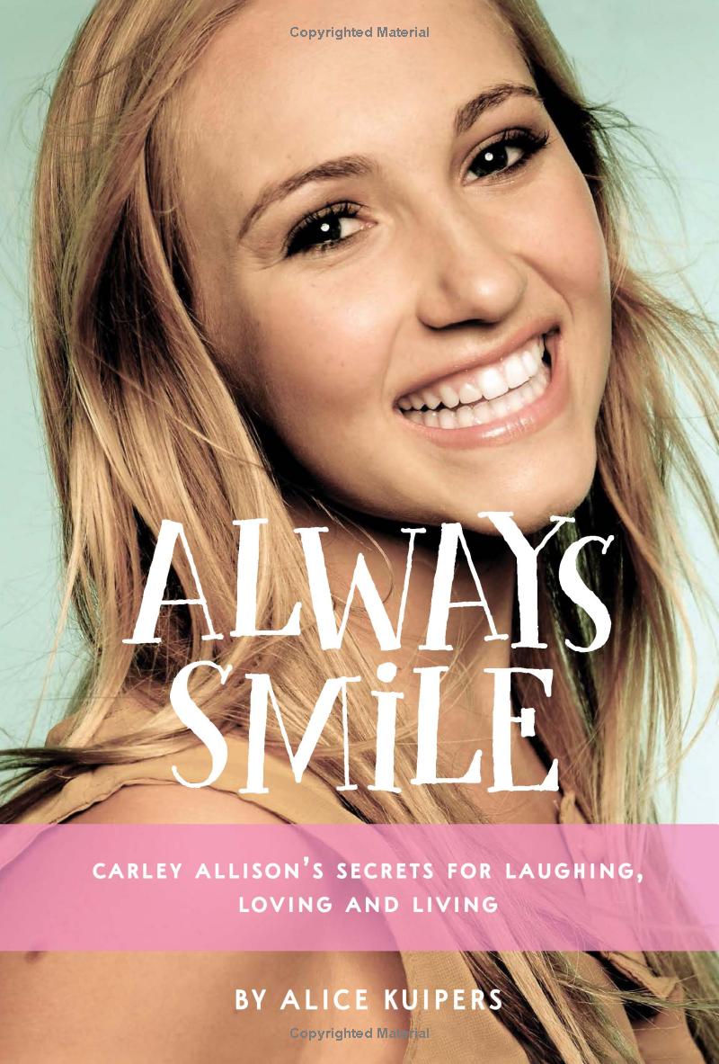 always smile: carley allison's secrets for laughing, loving and living