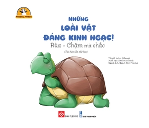 amazing animals - những loài vật đáng kinh ngạc! - rùa - chậm mà chắc (tái bản)