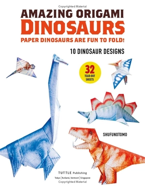 amazing origami dinosaurs: paper dinosaurs are fun to fold! (10 dinosaur models + 32 tear-out sheets + 5 bonus projects)
