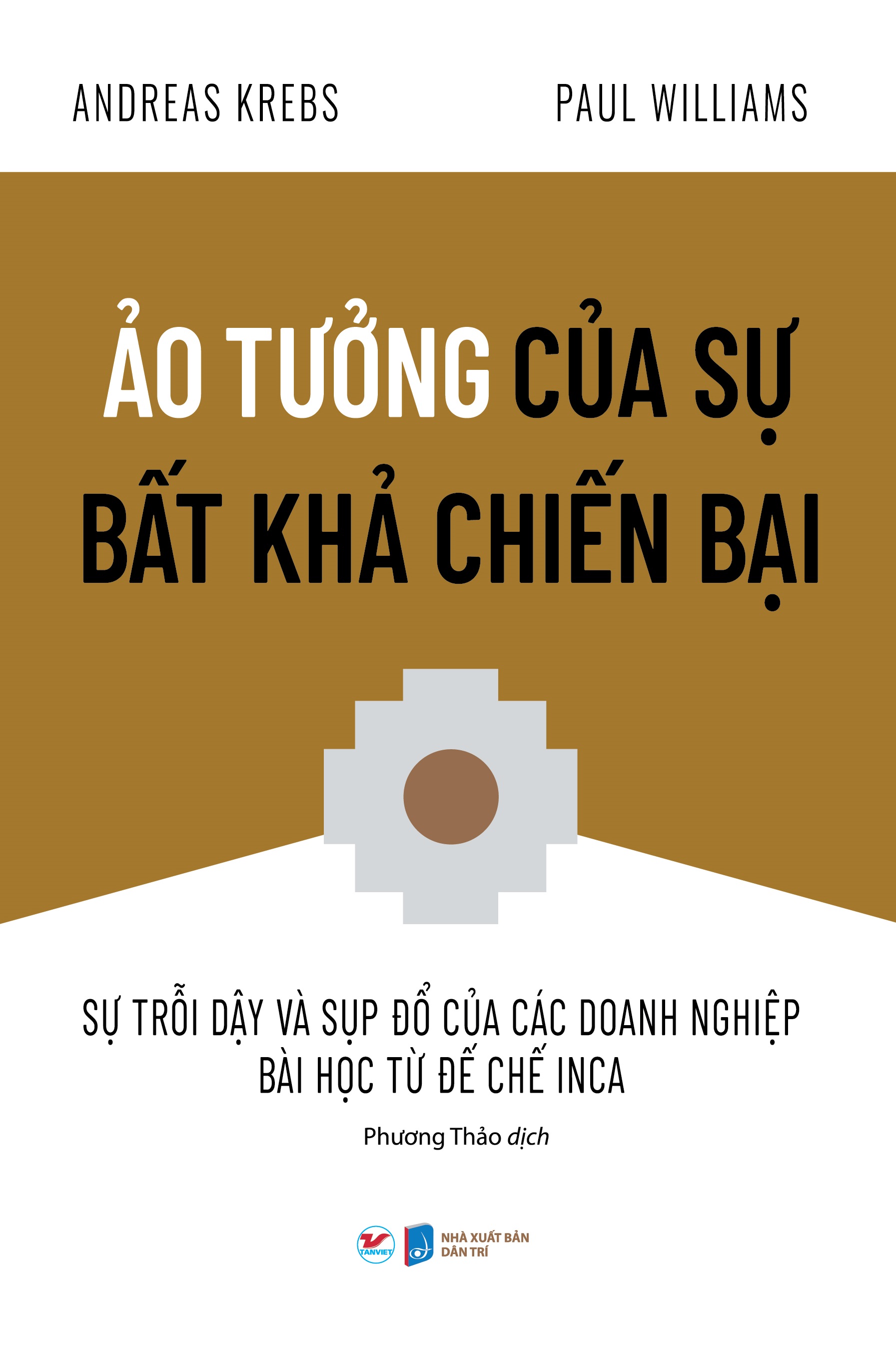 ảo tưởng của sự bất khả chiến bại - sự trỗi dậy và sụp đổ của các doanh nghiệp bài học từ đế chế inca
