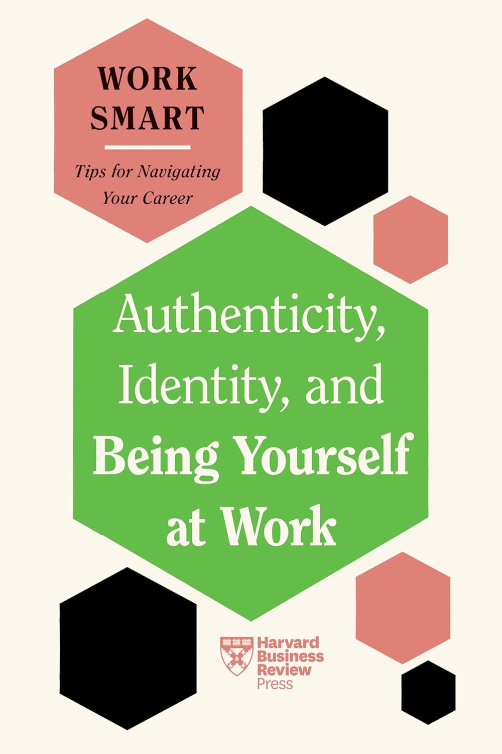 Authenticity, Identity, And Being Yourself At Work (HBR Work Smart Series)