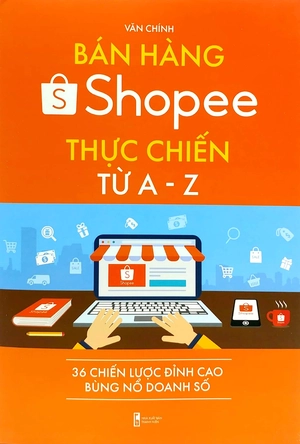 bán hàng shopee thực chiến từ a-z - 36 chiến lược đỉnh cao bùng nổ doanh số (tái bản)
