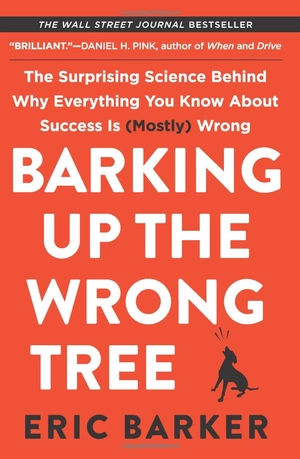 barking up the wrong tree: the surprising science behind why everything you know about success is (mostly) wrong