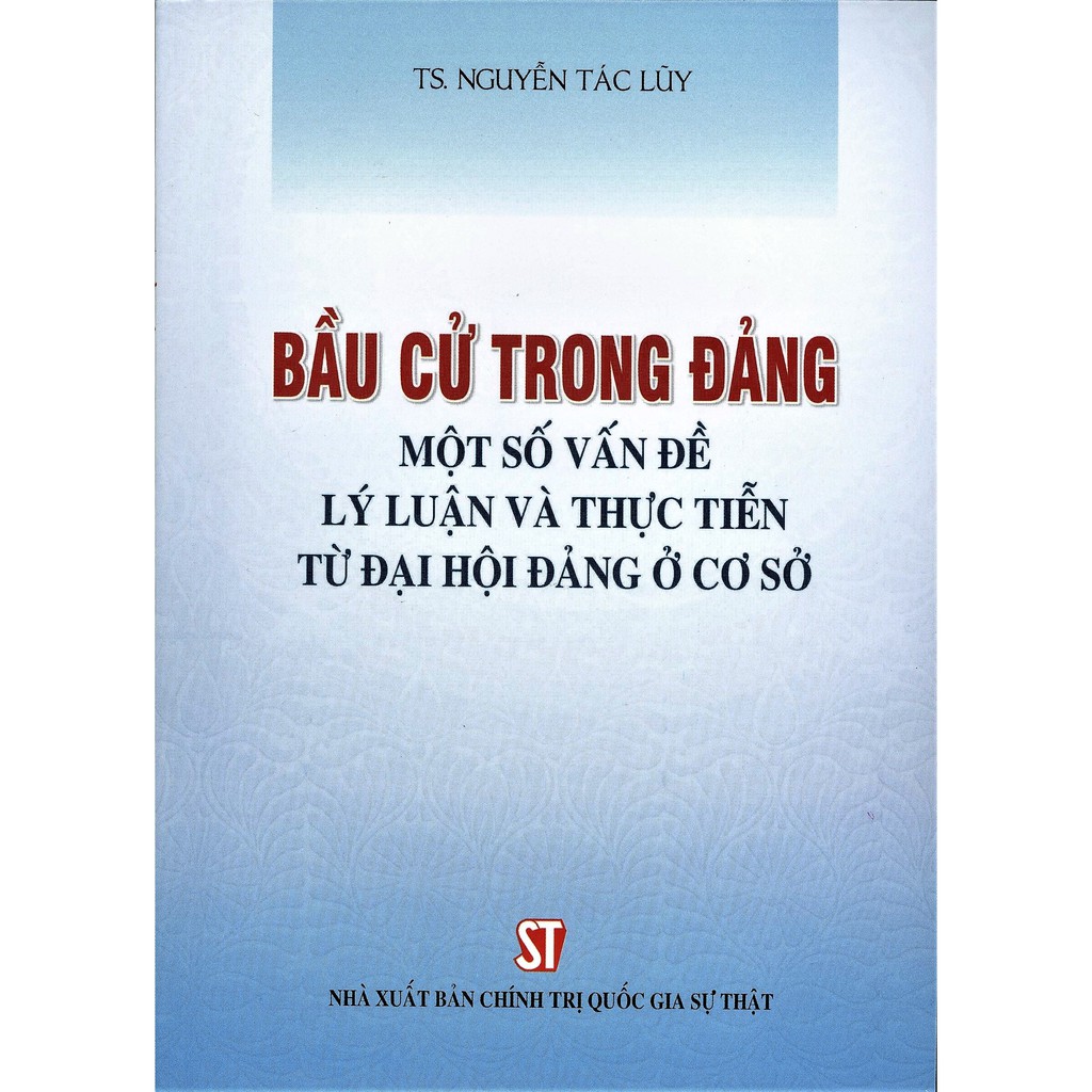 bầu cử trong đảng - một số vấn đề lý luận và thực tiến từ đại hội đảng ở cơ sở