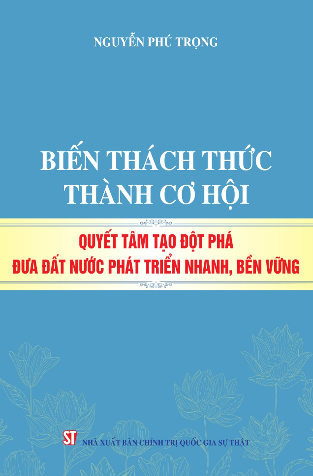 biến thách thức thành cơ hội - quyết tâm tạo đột phá đưa đất nước phát triển nhanh, bền vững