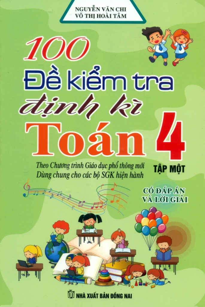 bộ 100 đề kiểm tra định kì toán 4 - tập 1 - có đáp án và lời giải (biên soạn theo chương trình gdpt mới)