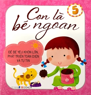 bộ con là bé ngoan tập 5: để bé yêu khôn lớn, phát triển toàn diện và tự tin