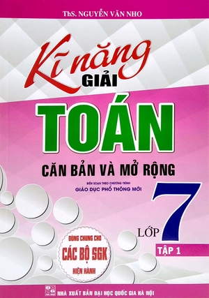 bộ kĩ năng giải toán căn bản và mở rộng lớp 7 - tập 1 (dùng chung cho các bộ sgk hiện hành)