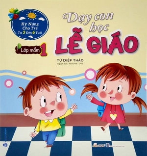 bộ kỹ năng cho trẻ từ 3 đến 6 tuổi - dạy con học lễ giáo - lớp mầm 1 (tái bản)