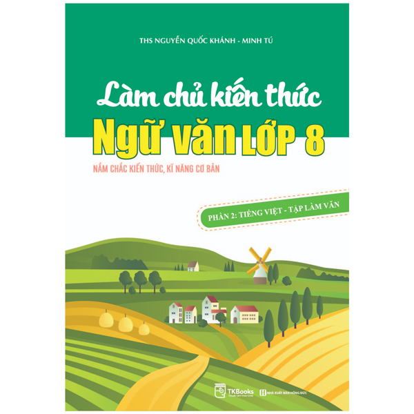 bộ làm chủ kiến thức ngữ văn lớp 8 - phần 2: tiếng việt - tập làm văn