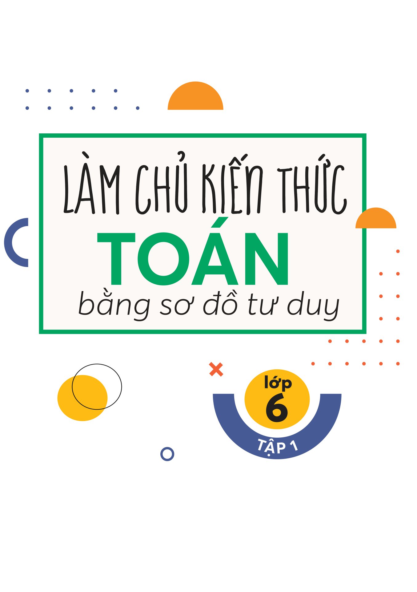 bộ làm chủ kiến thức toán bằng sơ đồ tư duy lớp 6 - tập 1