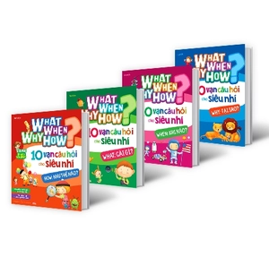 bộ sách what why when how? - 10 vạn câu hỏi cho siêu nhí (bộ 4 cuốn)