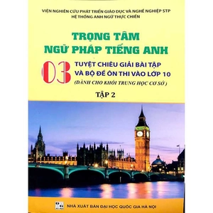 bộ trọng tâm ngữ pháp tiếng anh - 03 tuyệt chiêu giải bài tập và bộ đề ôn thi vào lớp 10 - tập 2