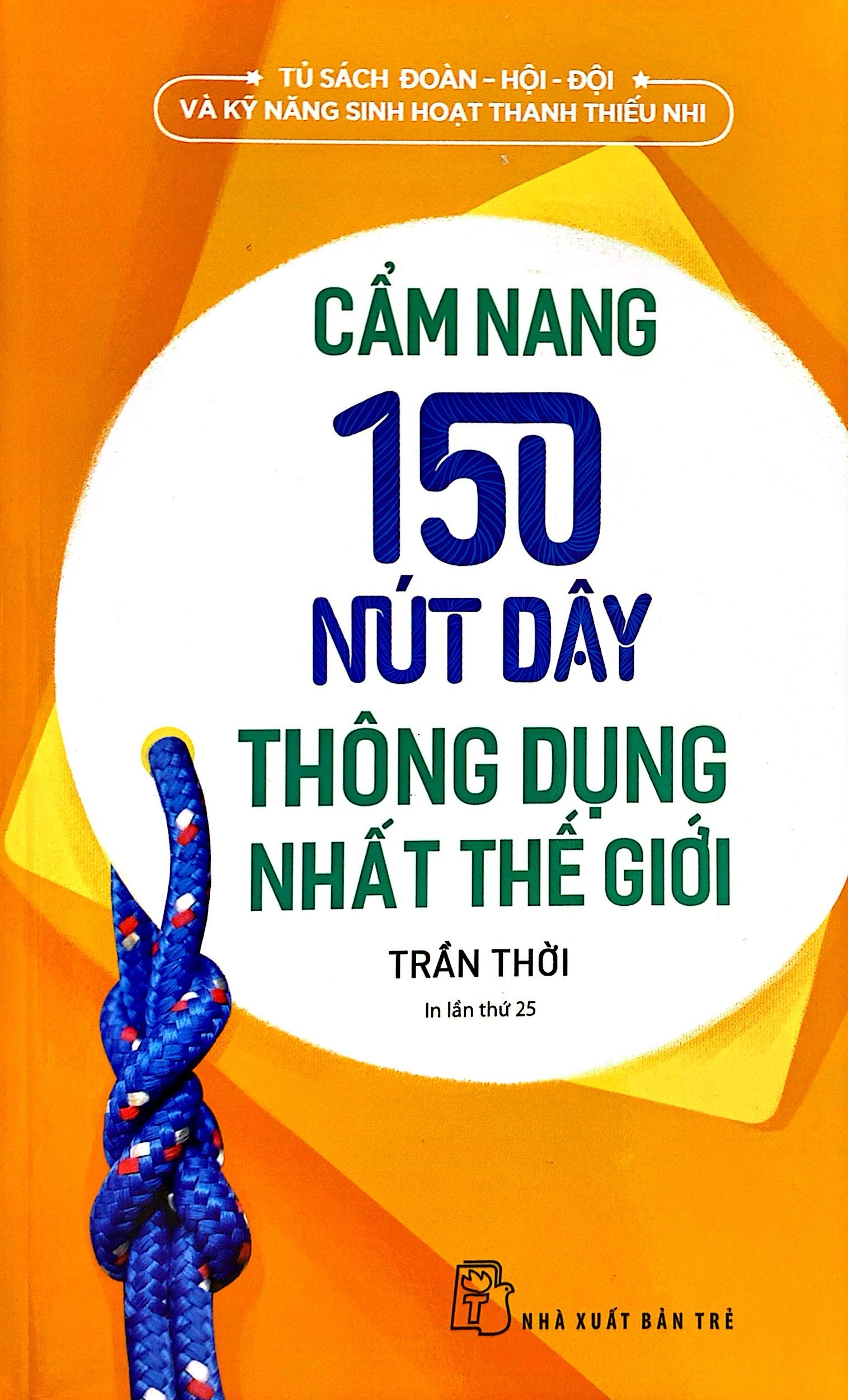 bộ tủ sách đoàn - hội - đội và kỹ năng sinh hoạt thiếu nhi - cẩm nang 150 nút dây thông dụng nhất thế giới (2022)