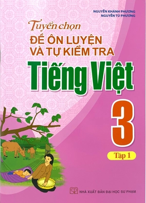bộ tuyển chọn đề ôn luyện và tự kiểm tra tiếng việt 3 - tập 1 (2019)