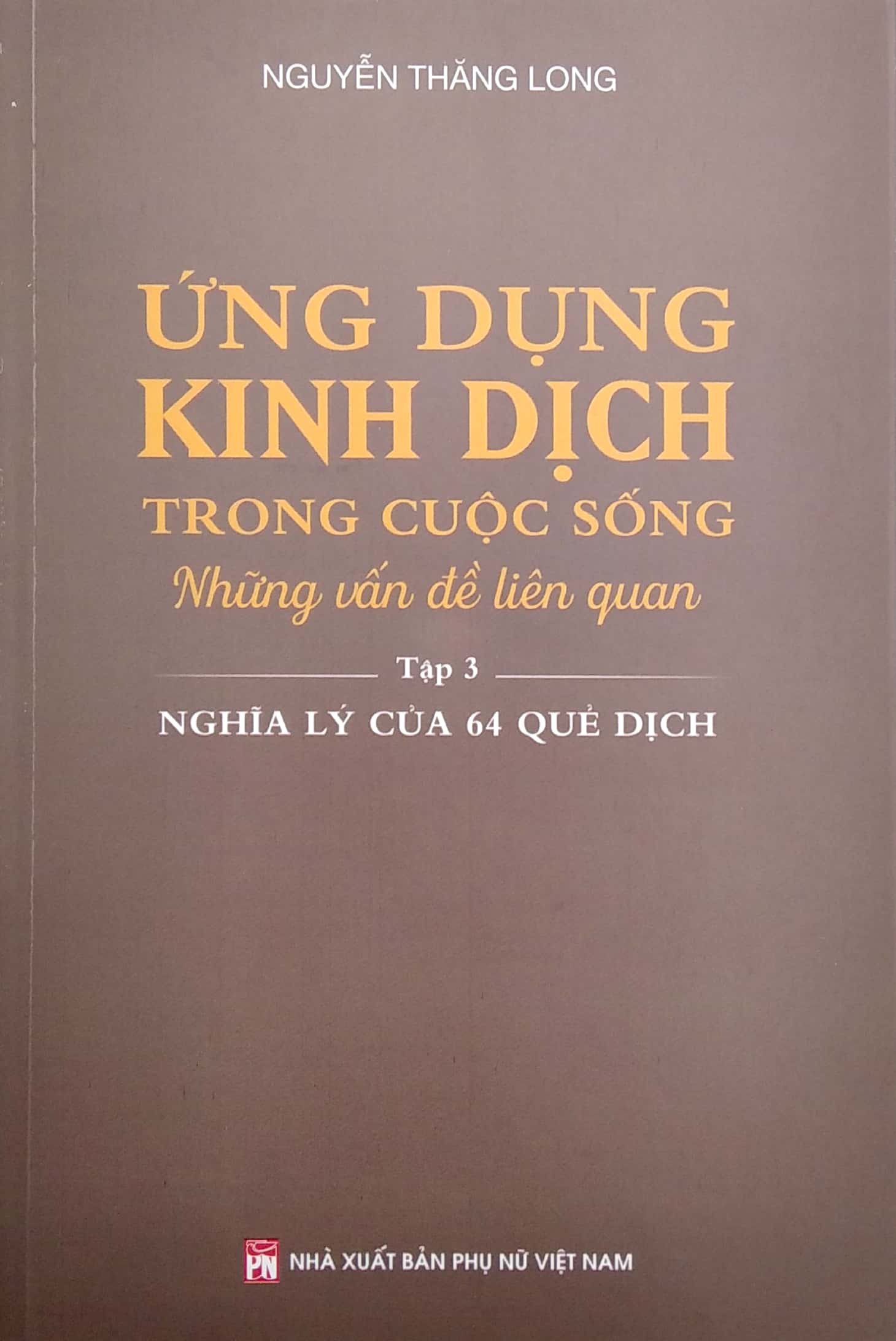 bộ ứng dụng kinh dịch trong cuộc sống - tập 3: nghĩa lý của 64 quẻ dịch