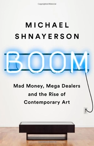 boom: mad money, mega dealers, and the rise of contemporary art