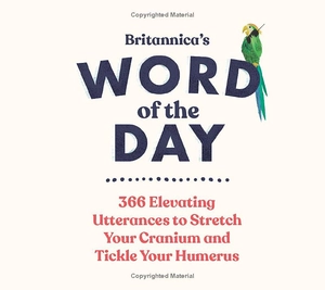 britannica's word of the day: 366 elevating utterances to stretch your cranium and tickle your humerus