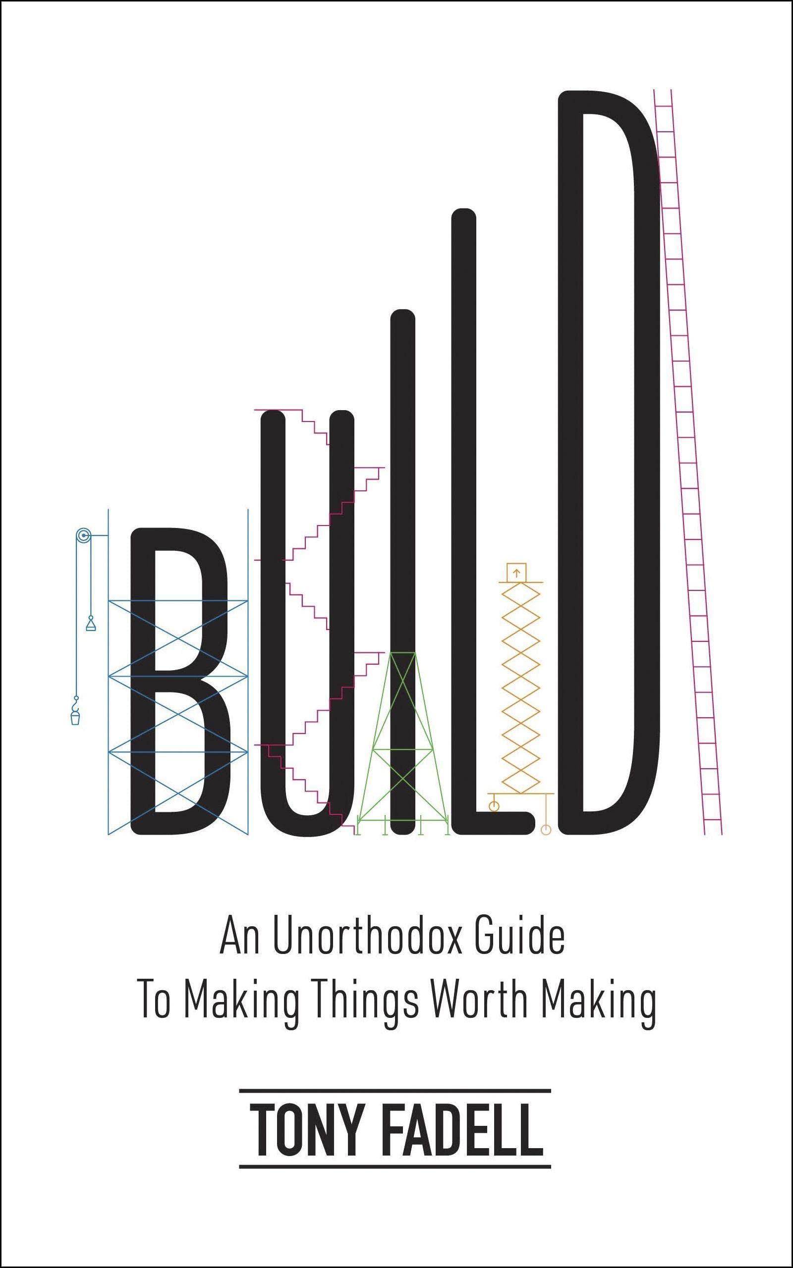 build: an unorthodox guide to making things worth making