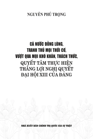 cả nước đồng lòng, tranh thủ mọi thời cơ, vượt qua mọi khó khăn, thách thức, quyết tâm thực hiện thắng lợi nghị quyết đại hội xiii của đảng