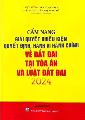 cấm nang giải quyết khiếu nại quyết định, hành vi, hành chính về đất đai tại tòa án và luật đất đai 2024