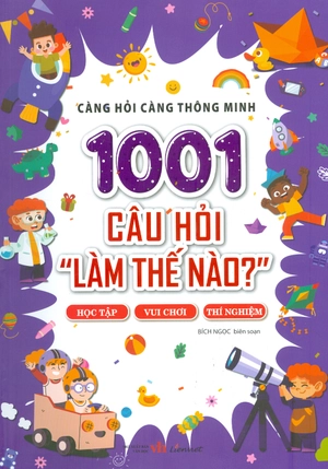 càng hỏi càng thông minh - 1001 câu hỏi "làm thế nào?" - học tập, vui chơi, thí nghiệm