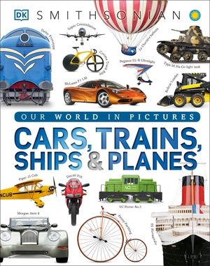 cars, trains, ships, and planes: a visual encyclopedia of every vehicle (dk our world in pictures)