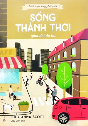 chánh niệm từng phút giây - sống thảnh thơi giữa đời đô thị