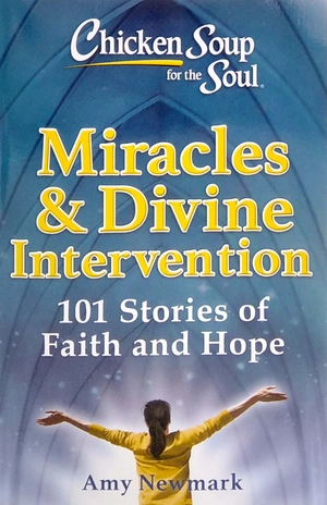 chicken soup for the soul: miracles & divine intervention: 101 stories of faith and hope
