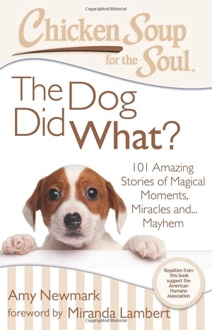chicken soup for the soul: the dog did what?: 101 amazing stories of magical moments, miracles and... mayhem