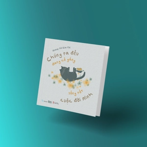 chúng ta đều đang cố gắng sống tốt cuộc đời mình