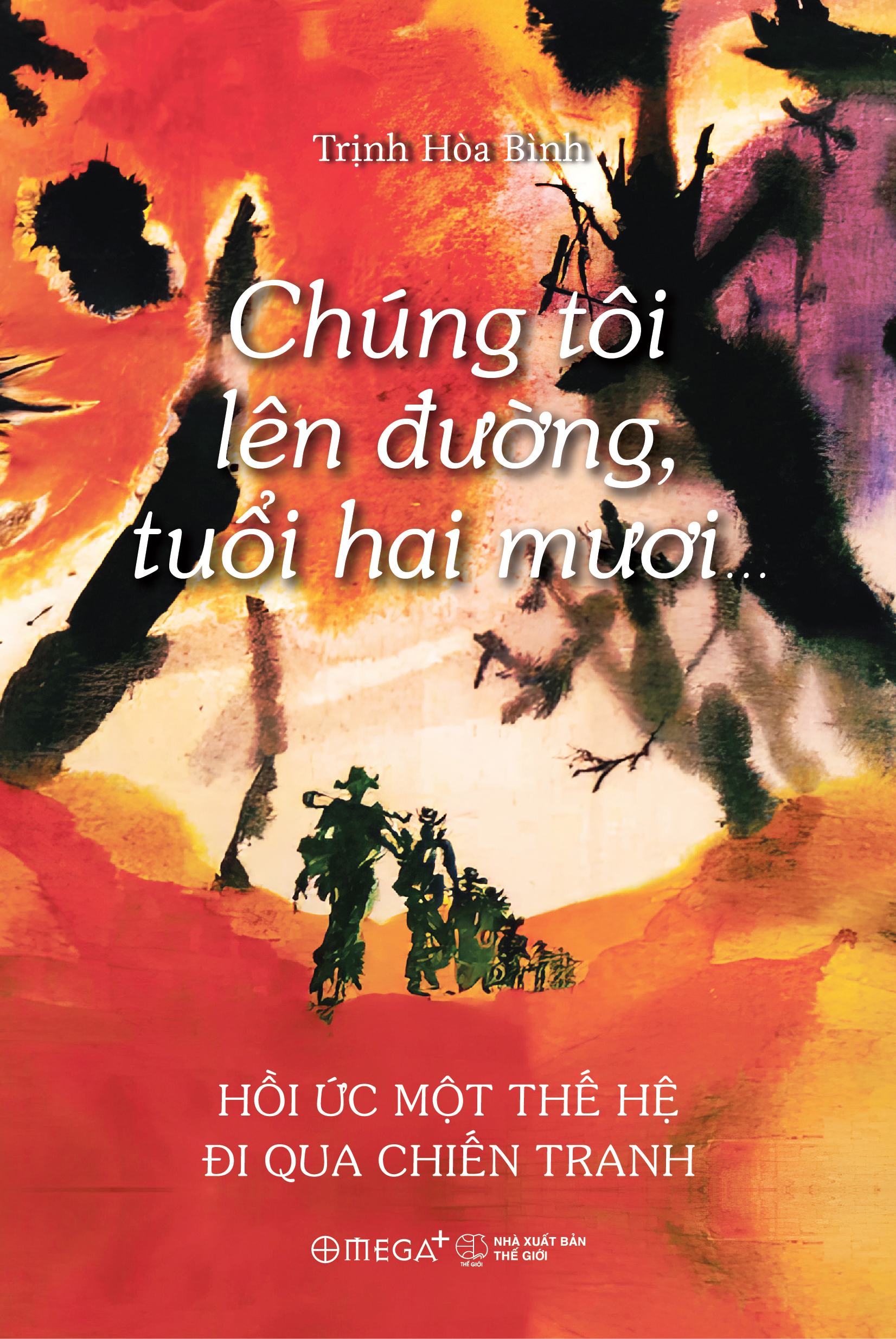 Chung Toi Len Duong, Tuoi Hai Muoi… - Hoi Uc Mot The He Di Qua Chien Tranh