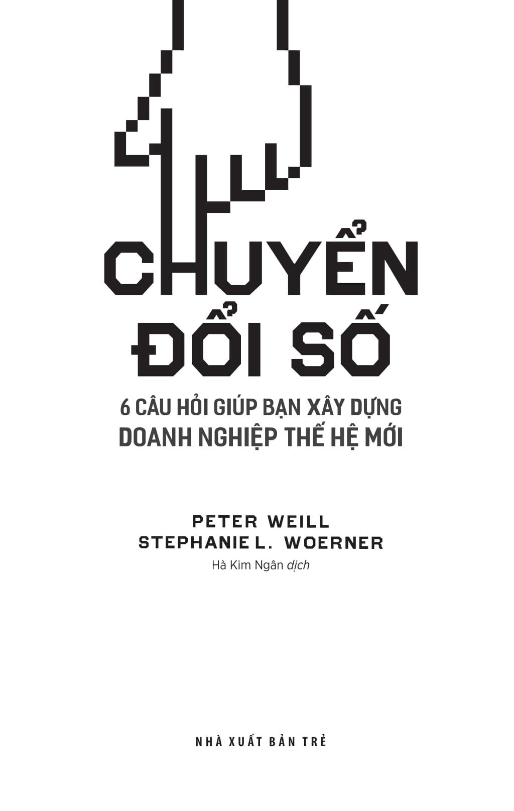 chuyển đổi số: 6 câu hỏi giúp bạn xây dựng doanh nghiệp thế hệ mới - what's your digital business model?: 6 questions to help you build the next-generation enterprise