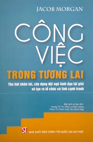 công việc trong tương lai: thu hút nhân tài, xây dựng đội ngũ lãnh đạo tài giỏi và tạo ra tổ chức có tính cạnh tranh