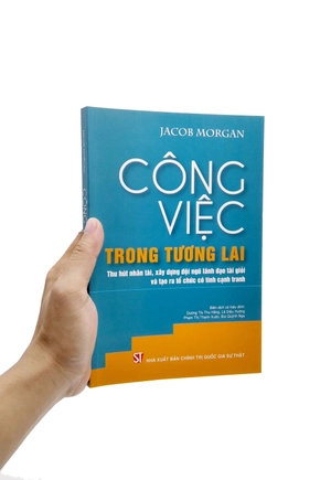 công việc trong tương lai: thu hút nhân tài, xây dựng đội ngũ lãnh đạo tài giỏi và tạo ra tổ chức có tính cạnh tranh