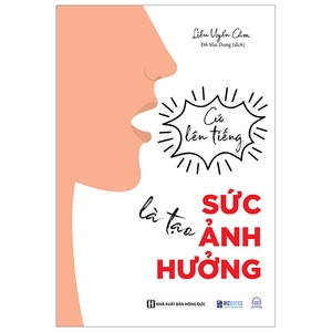 cứ lên tiếng là tạo sức ảnh hưởng