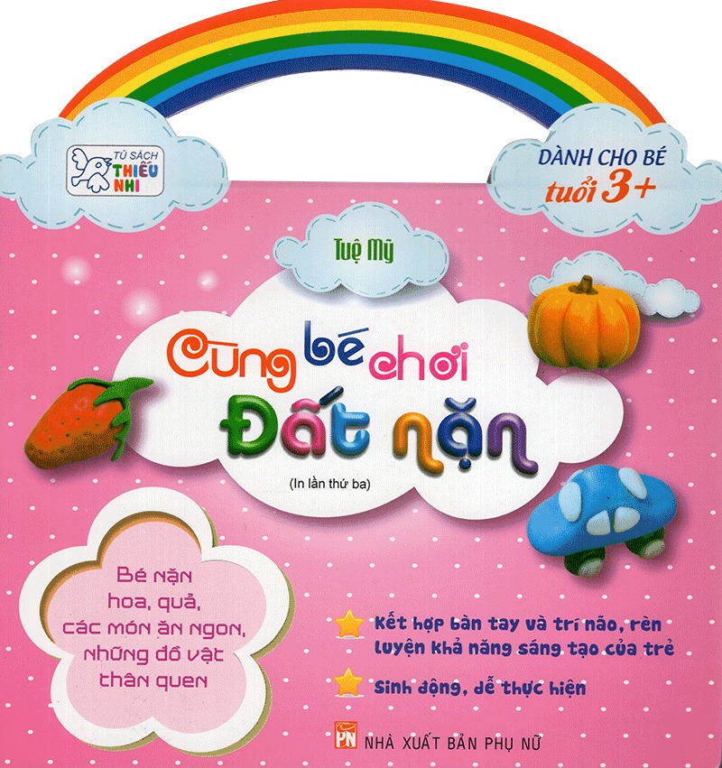 cùng bé chơi đất nặn - bé nặn hoa, quả, các món ăn ngon, những đồ vật thân quen (tuổi 3+)