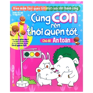 cùng con rèn thói quen tốt - chủ đề: an toàn (tái bản 2018)