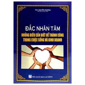 đắc nhân tâm - những điều cần biết để thành công trong cuộc sống và kinh doanh