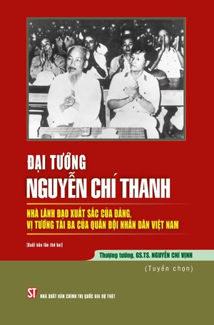 đại tướng nguyễn chí thanh - nhà lãnh đạo xuất sắc của đảng, vị tướng tài ba của quân đội nhân dân việt nam