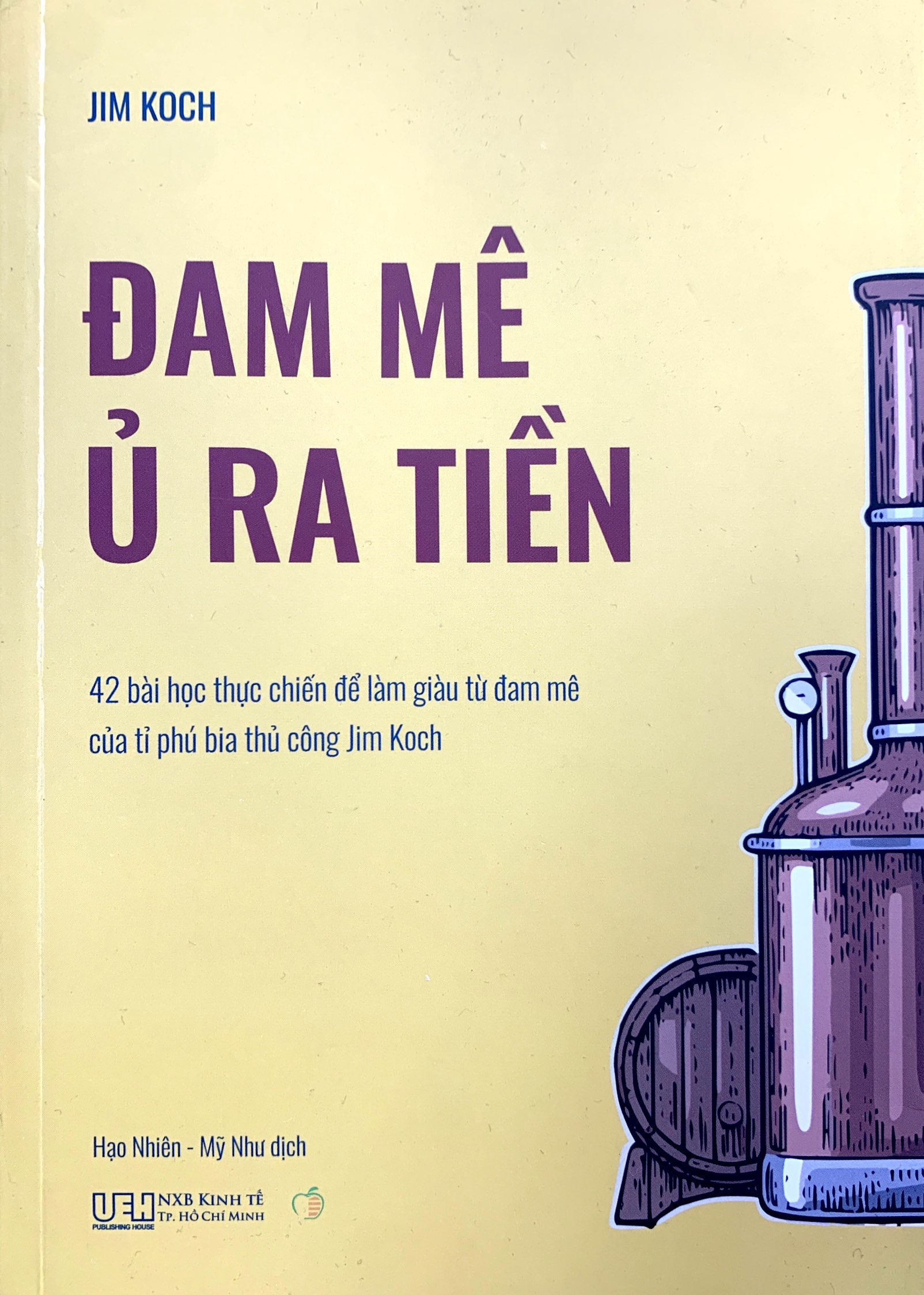 đam mê ủ ra tiền - 42 bài học thực chiến để làm giàu từ đam mê của tỉ phú bia thủ công jim koch